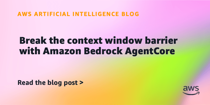 Break the context window barrier with Amazon Bedrock AgentCore